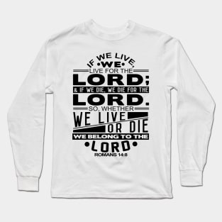 Whether We Live Or Die We Belong To The Lord Romans 14:8 Long Sleeve T-Shirt